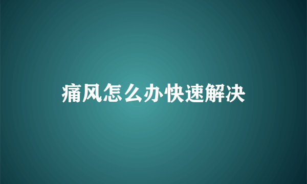 痛风怎么办快速解决