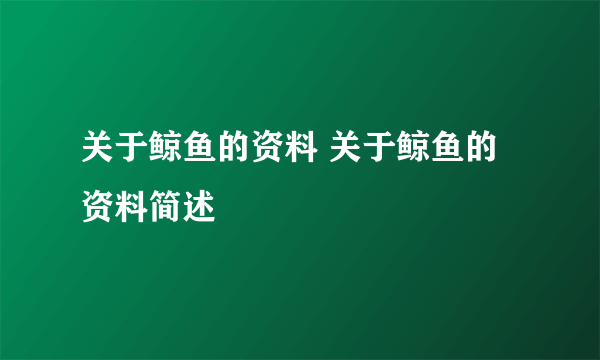 关于鲸鱼的资料 关于鲸鱼的资料简述