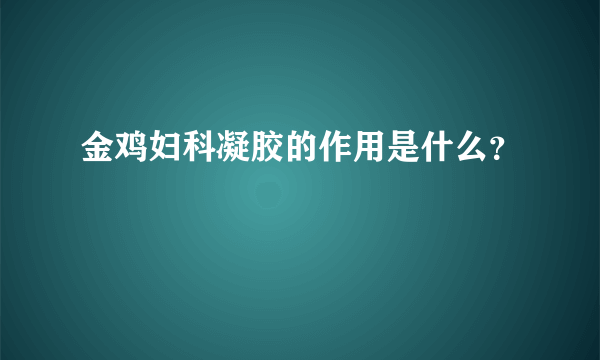 金鸡妇科凝胶的作用是什么？