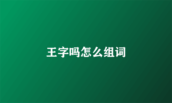 王字吗怎么组词