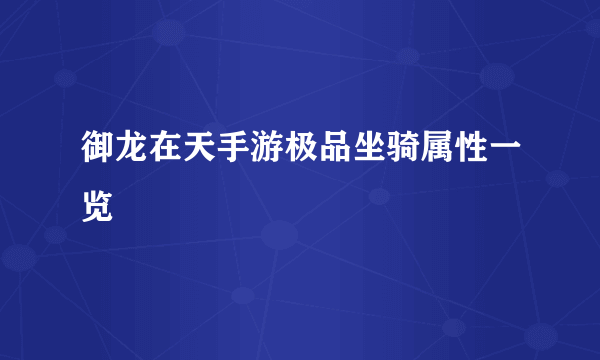 御龙在天手游极品坐骑属性一览