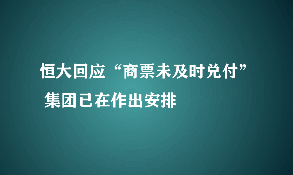 恒大回应“商票未及时兑付” 集团已在作出安排