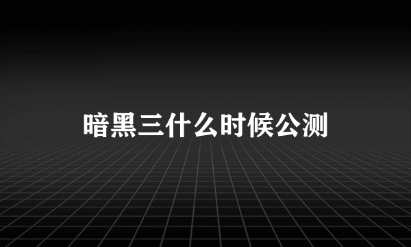 暗黑三什么时候公测