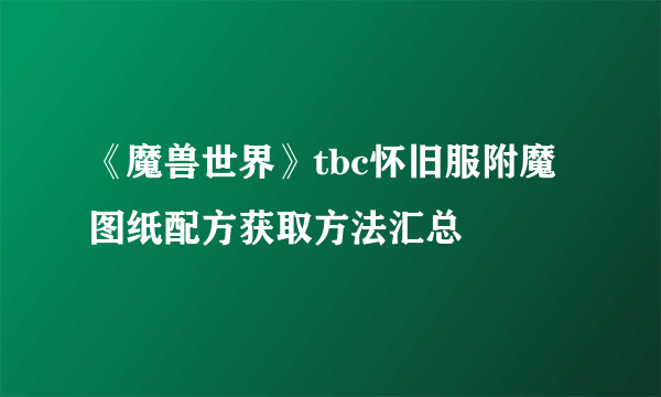 《魔兽世界》tbc怀旧服附魔图纸配方获取方法汇总