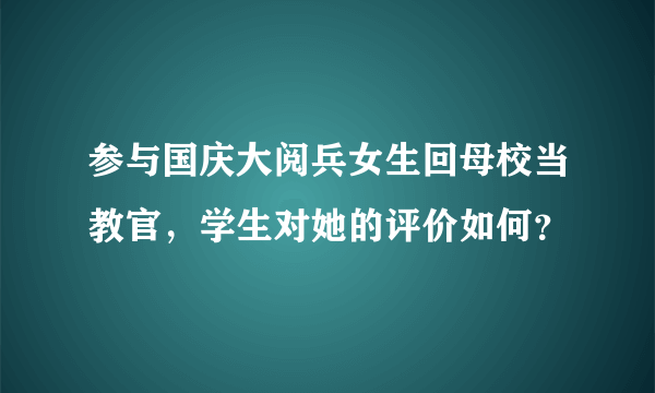 参与国庆大阅兵女生回母校当教官，学生对她的评价如何？