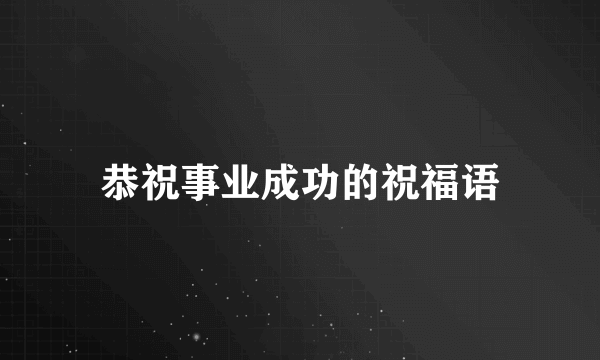 恭祝事业成功的祝福语