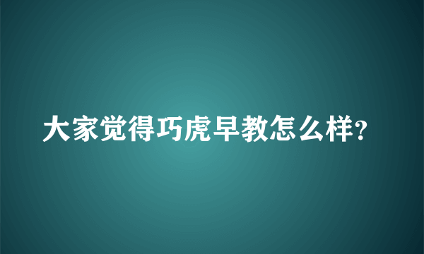 大家觉得巧虎早教怎么样？