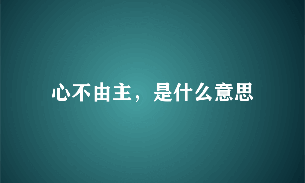 心不由主，是什么意思