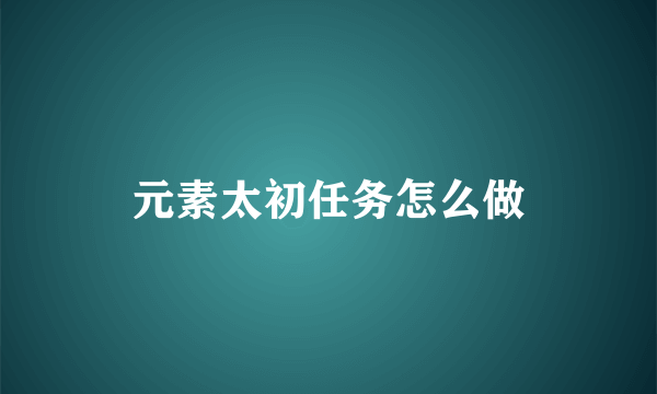 元素太初任务怎么做