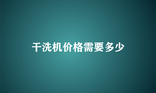 干洗机价格需要多少