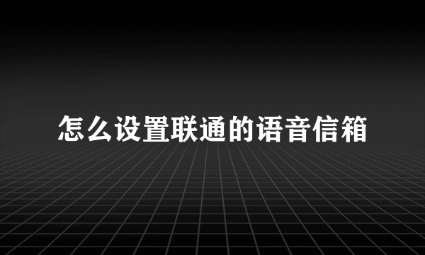 怎么设置联通的语音信箱