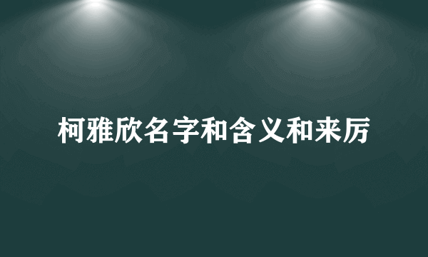 柯雅欣名字和含义和来厉