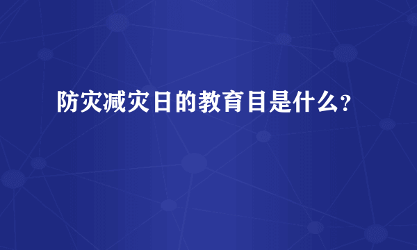 防灾减灾日的教育目是什么？