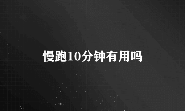 慢跑10分钟有用吗