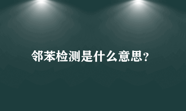 邻苯检测是什么意思？