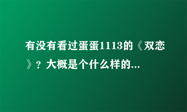 有没有看过蛋蛋1113的《双恋》？大概是个什么样的情节啊？