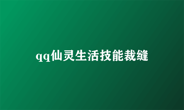 qq仙灵生活技能裁缝