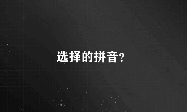 选择的拼音？