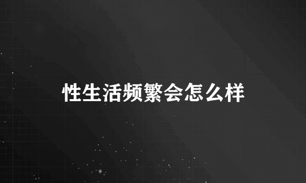 性生活频繁会怎么样