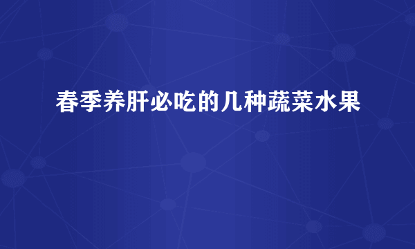 春季养肝必吃的几种蔬菜水果