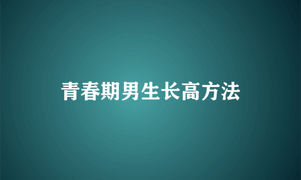 青春期男生长高方法