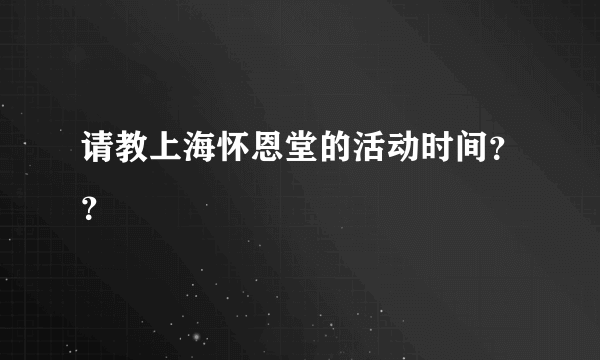 请教上海怀恩堂的活动时间？？