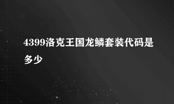 4399洛克王国龙鳞套装代码是多少