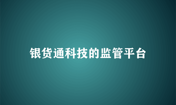 银货通科技的监管平台