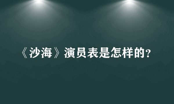 《沙海》演员表是怎样的？