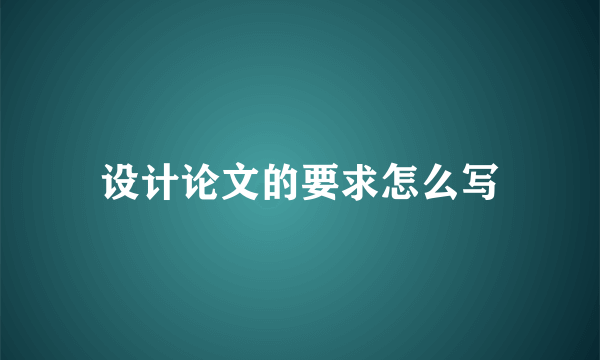 设计论文的要求怎么写