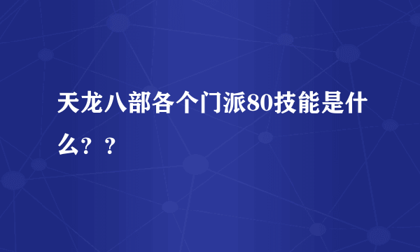 天龙八部各个门派80技能是什么？？