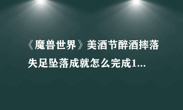 《魔兽世界》美酒节醉酒摔落 失足坠落成就怎么完成100%完成方法教学