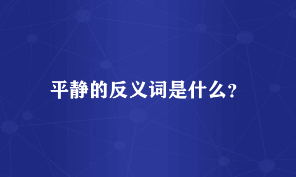 平静的反义词是什么？