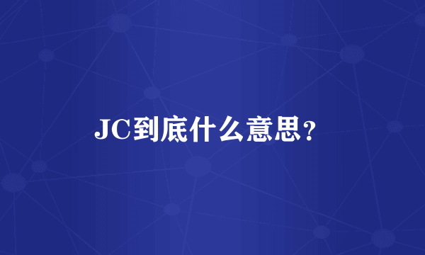 JC到底什么意思？