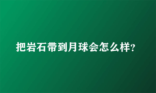 把岩石带到月球会怎么样？