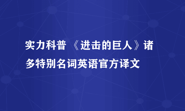 实力科普 《进击的巨人》诸多特别名词英语官方译文