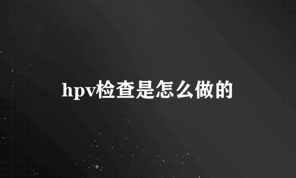 hpv检查是怎么做的