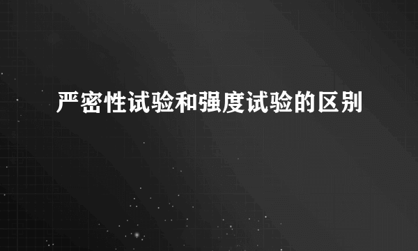 严密性试验和强度试验的区别