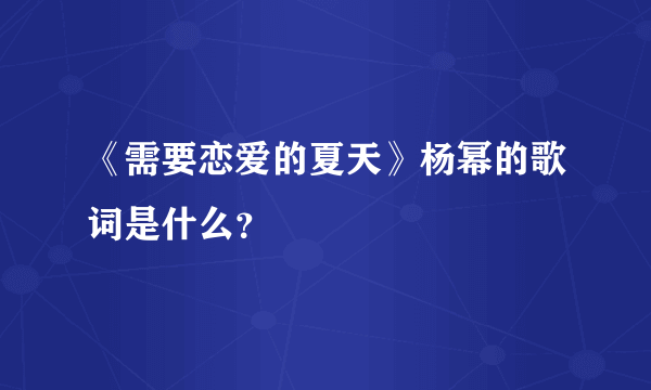 《需要恋爱的夏天》杨幂的歌词是什么？