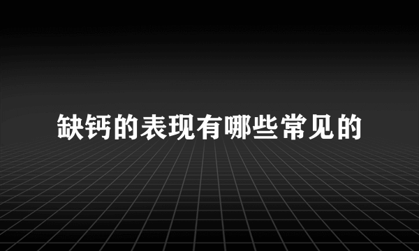 缺钙的表现有哪些常见的