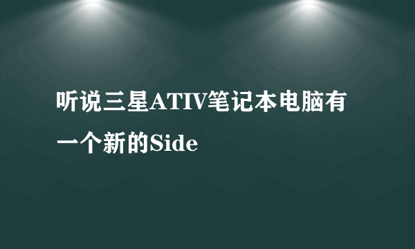 听说三星ATIV笔记本电脑有一个新的Side