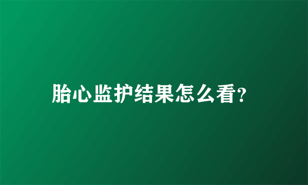 胎心监护结果怎么看？