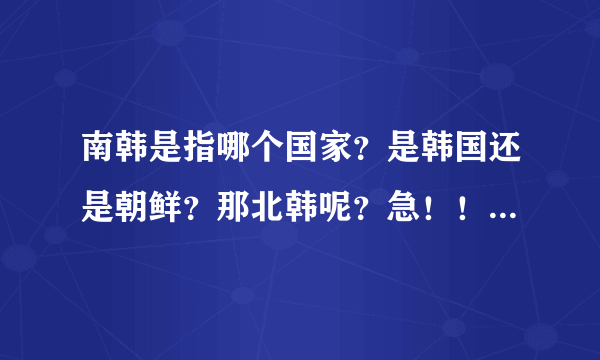 南韩是指哪个国家？是韩国还是朝鲜？那北韩呢？急！！！回答快的给加分