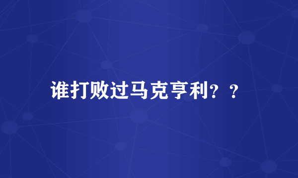 谁打败过马克亨利？？