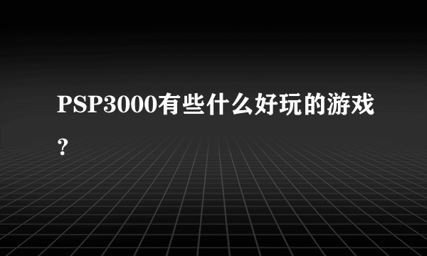 PSP3000有些什么好玩的游戏?