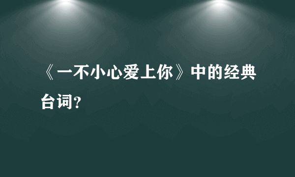 《一不小心爱上你》中的经典台词？