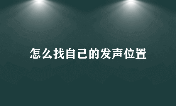 怎么找自己的发声位置