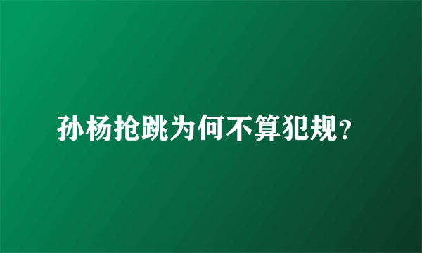 孙杨抢跳为何不算犯规？