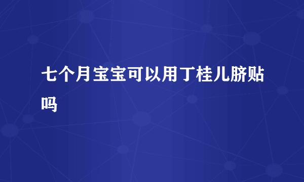 七个月宝宝可以用丁桂儿脐贴吗