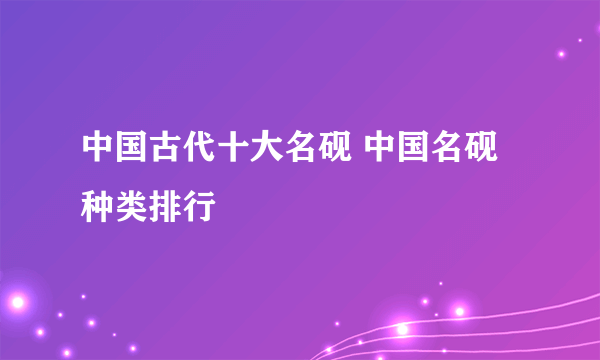 中国古代十大名砚 中国名砚种类排行